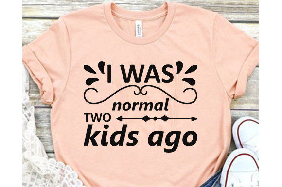 Funny Mom Svg Design, I Was Normal Two Kids Ago